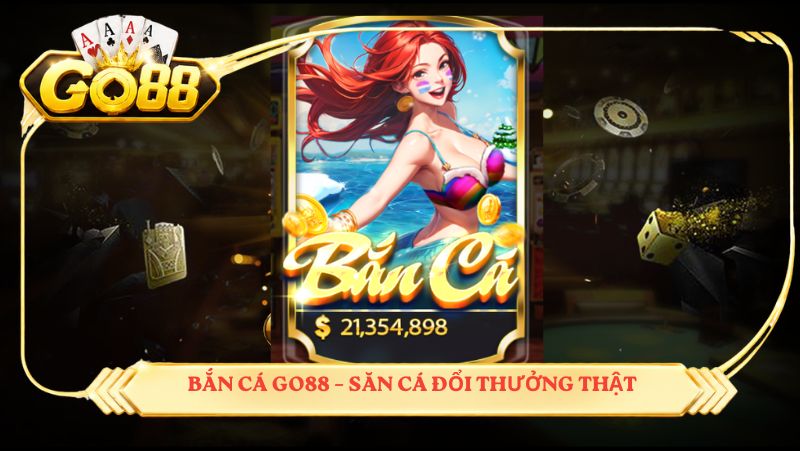 Bắn cá GO88 – Săn cá đổi thưởng thật, jackpot nổ hũ không giới hạn