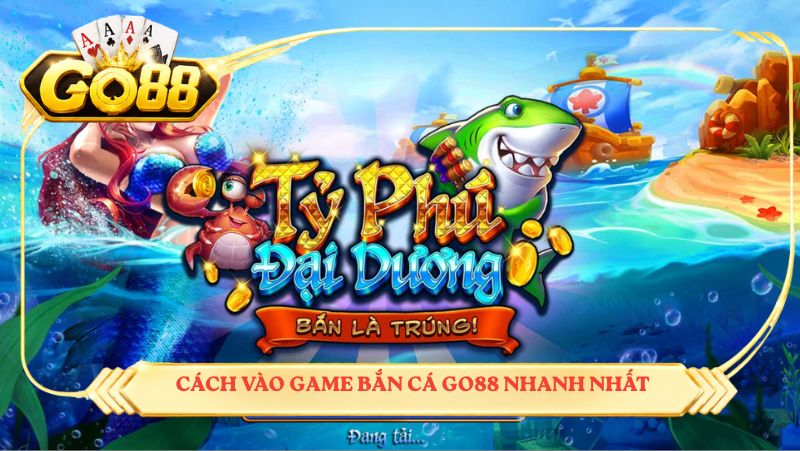 Cách vào game bắn cá GO88 nhanh nhất