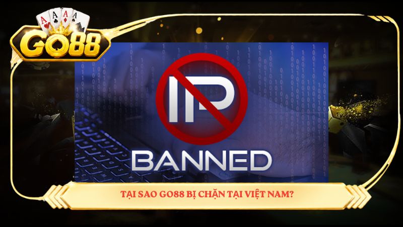 Tại sao GO88 bị chặn tại Việt Nam?